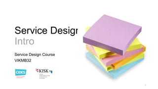 Service Design
Intro
Service Design Course
VIKMB32

1

 