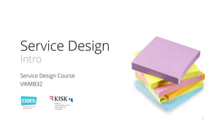 Service Design Intro 
Service Design Course 
VIKMB32 
1  