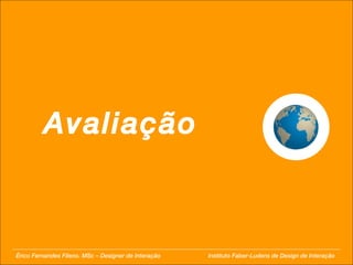 Avaliação Érico Fernandes Fileno. MSc – Designer de Interação  Instituto Faber-Ludens de Design de Interação 