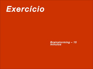 Exercício Brainstorming – 15 minutos 