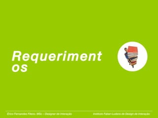 Requerimentos Érico Fernandes Fileno. MSc – Designer de Interação  Instituto Faber-Ludens de Design de Interação 