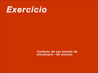 Exercício Contexto de uso através de storyboard – 60 minutos 