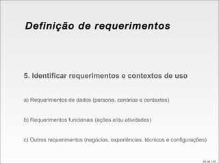Definição de requerimentos 5. Identificar requerimentos e contextos de uso a) Requerimentos de dados (persona, cenários e ...