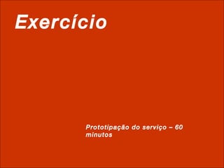 Exercício Prototipação do serviço – 60 minutos 
