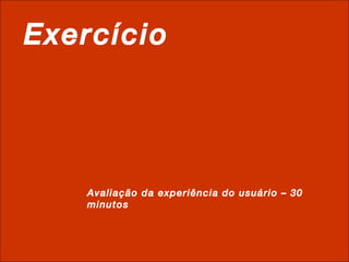 Exercício Avaliação da experiência do usuário – 30 minutos 