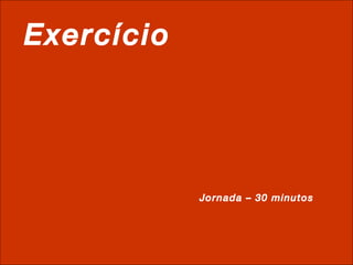 Exercício Jornada – 30 minutos 