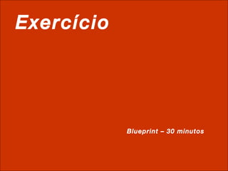 Exercício Blueprint – 30 minutos 