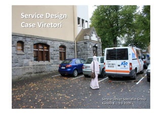 Service Design
Case Viretori




                 Service Design Specialist Group
                 Service Design Speciali...