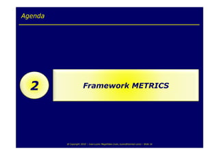 Agenda




  2                    Framework METRICS




         @ Copyright 2010 – Ivan Luizio Magalhães (ivan_luizio@hotmail.com) – Slide 16
 