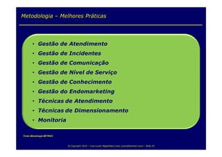 Metodologia – Melhores Práticas




Fonte: Metodologia METRICS



                             @ Copyright 2010 – Ivan Luizio Magalhães (ivan_luizio@hotmail.com) – Slide 29
 