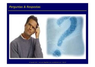 Perguntas & Respostas




             @ Copyright 2010 – Ivan Luizio Magalhães (ivan_luizio@hotmail.com) – Slide 49
 