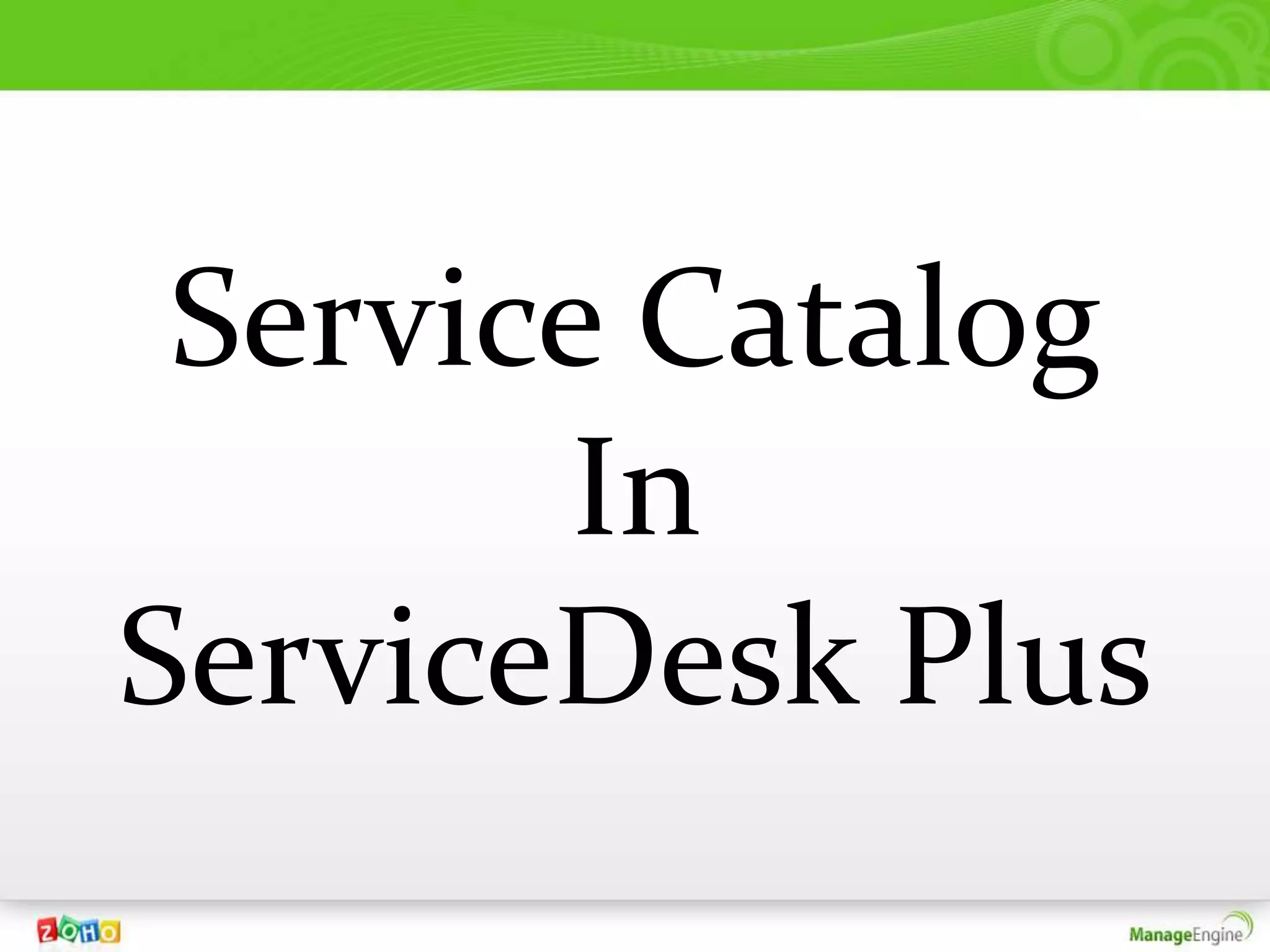 Service Catalog
        In
ServiceDesk Plus
 