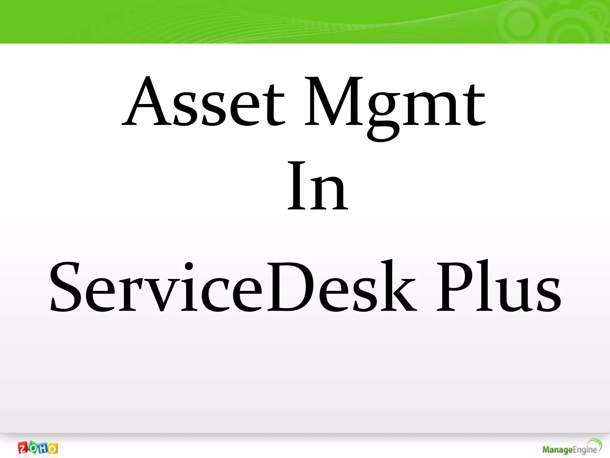 Asset Mgmt
       In
ServiceDesk Plus
 