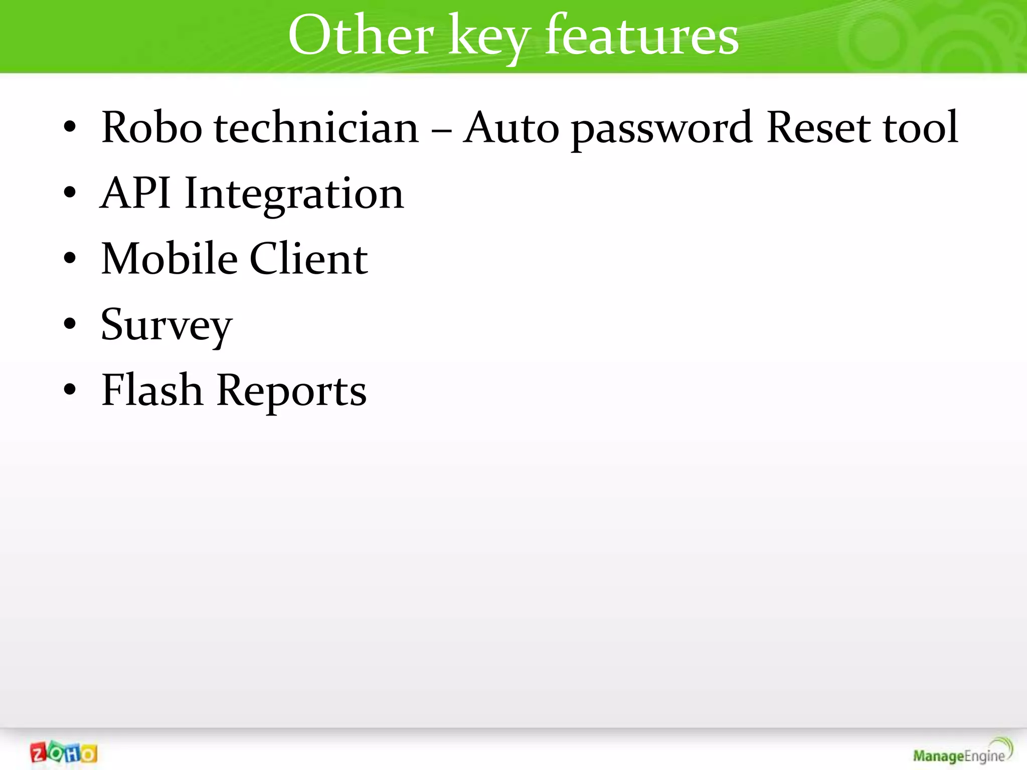 Other key features
•   Robo technician – Auto password Reset tool
•   API Integration
•   Mobile Client
•   Survey
•   Flash Reports
 
