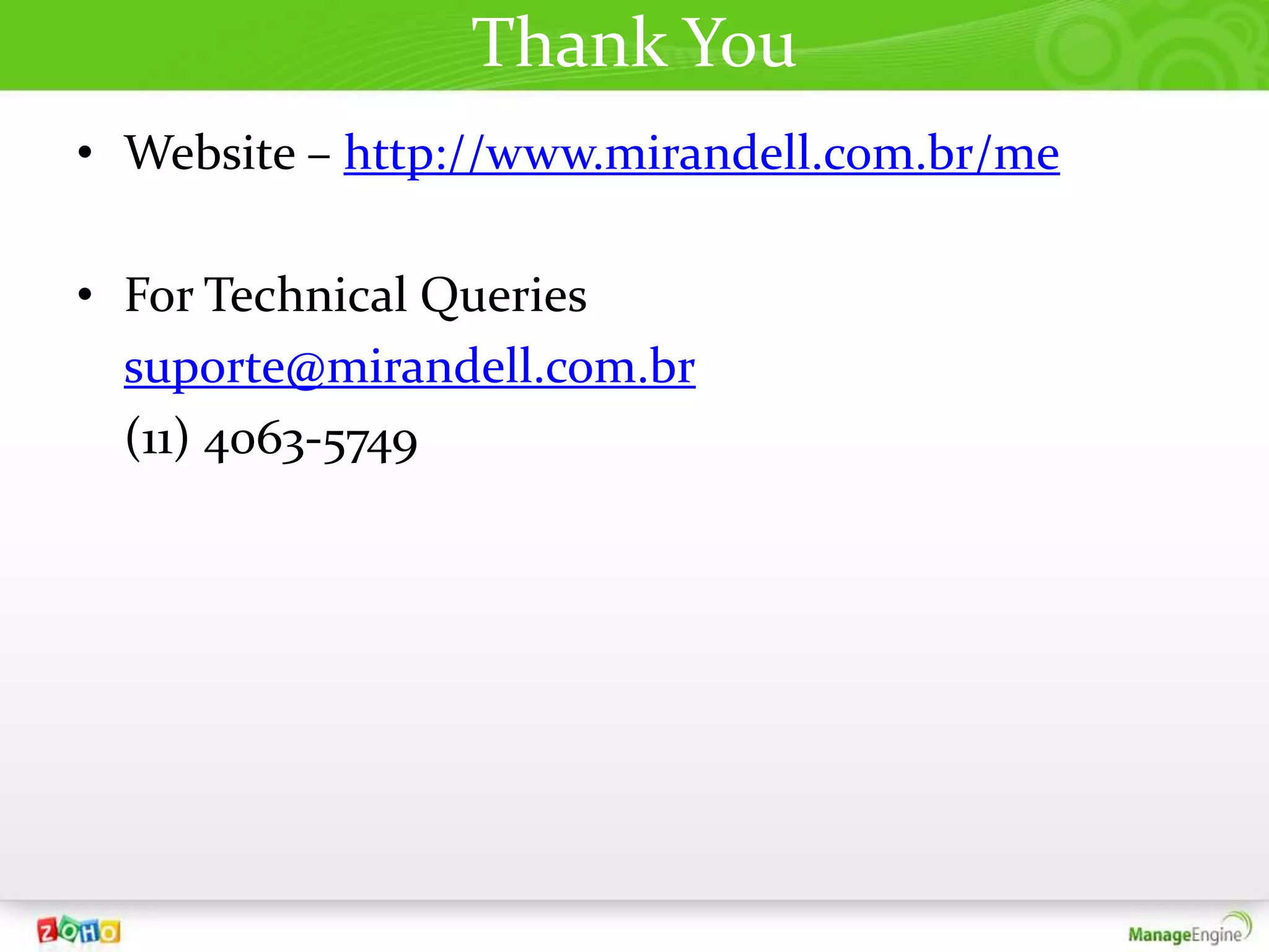 Thank You
• Website – http://www.mirandell.com.br/me

• For Technical Queries
  suporte@mirandell.com.br
  (11) 4063-5749
 