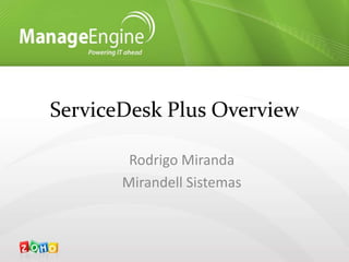 ServiceDesk Plus Overview

        Rodrigo Miranda
       Mirandell Sistemas
 