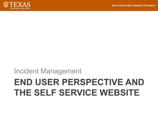 END USER PERSPECTIVE AND
THE SELF SERVICE WEBSITE
Incident Management
 