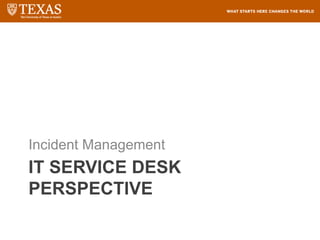 IT SERVICE DESK
PERSPECTIVE
Incident Management
 