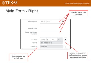 Main Form - Right
54
Enter any special User
Information
System keeps track of
when incident was opened
and the total time spent
Who completed the
Incident Form
 