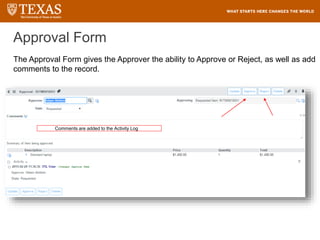 Approval Form
The Approval Form gives the Approver the ability to Approve or Reject, as well as add
comments to the record.
Comments are added to the Activity Log
 