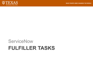 FULFILLER TASKS
ServiceNow
 