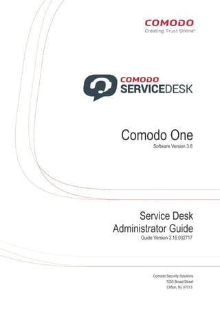 rat
Comodo One
Software Version 3.8
Service Desk
Administrator Guide
Guide Version 3.16.032717
Comodo Security Solutions
1255 Broad Street
Clifton, NJ 07013
 