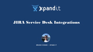 JIRA Service Desk Integrations
BRUNO CONDE • XPAND IT
 