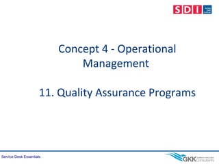 Service Desk Essentials
Concept 4 - Operational
Management
11. Quality Assurance Programs
 