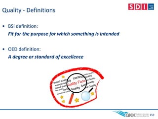 Quality - Definitions
• BSI definition:
Fit for the purpose for which something is intended
• OED definition:
A degree or standard of excellence
159
 