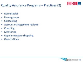 Quality Assurance Programs – Practices (2)
• Roundtables
• Focus groups
• Skill testing
• Account management reviews
• Coaching
• Mentoring
• Regular mystery shopping
• One-to-Ones
163
 