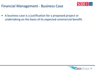 Financial Management - Business Case
• A business case is a justification for a proposed project or
undertaking on the basis of its expected commercial benefit.
51
 