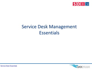 Service Desk Essentials
Service Desk Management
Essentials
 