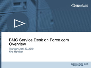 BMC Service Desk on Force.com Overview  Thursday, April 29, 2010 Kyle Hamilton 