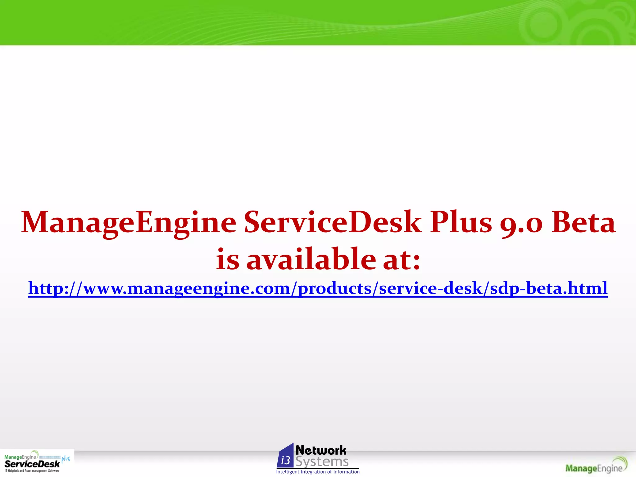 ManageEngine ServiceDesk Plus 9.0 Beta
is available at:
http://www.manageengine.com/products/service-desk/sdp-beta.html

 