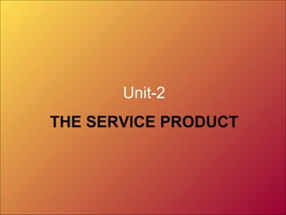 Unit-2
THE SERVICE PRODUCT
 