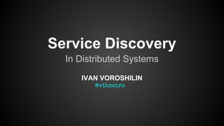 Service Discovery
In Distributed Systems
IVAN VOROSHILIN
@vibneiro
 