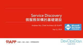 Service Discovery
微服務架構的基礎建設
Andrew Wu, Chief Architect @ 91APP
Sep 11, 2018
 