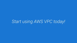 Start using AWS VPC today!
 