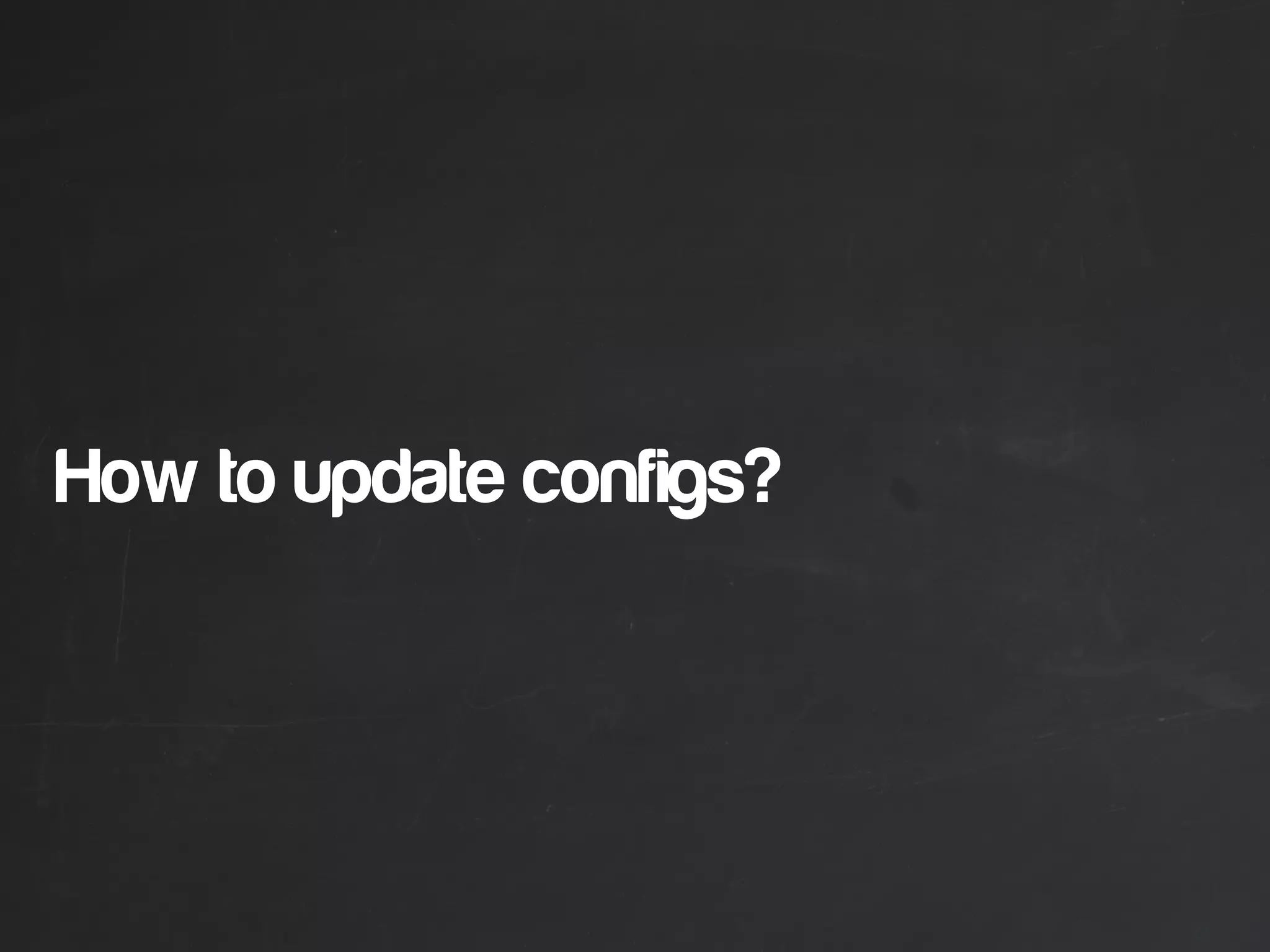 How to update configs?
 
