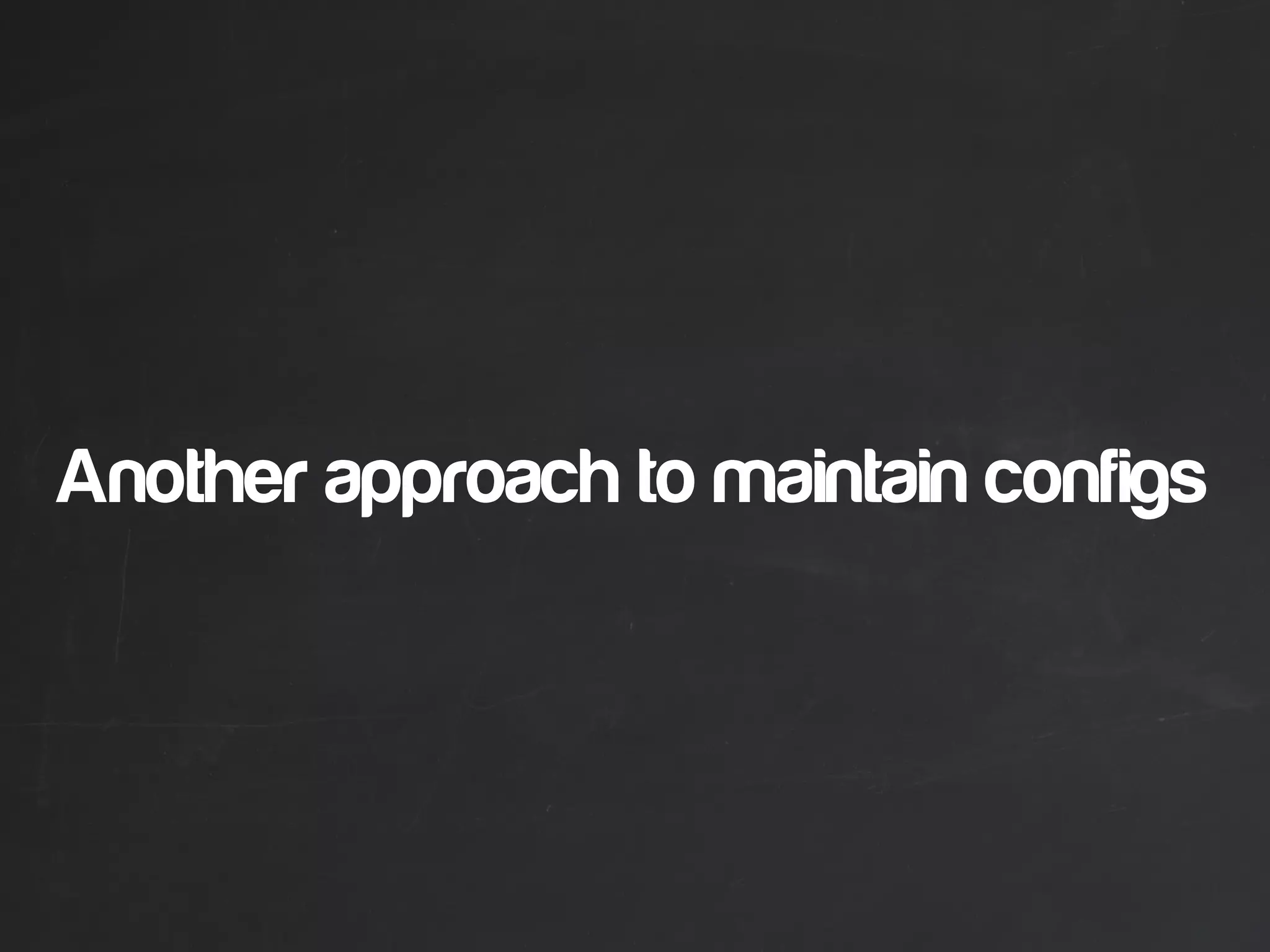 Another approach to maintain configs
 