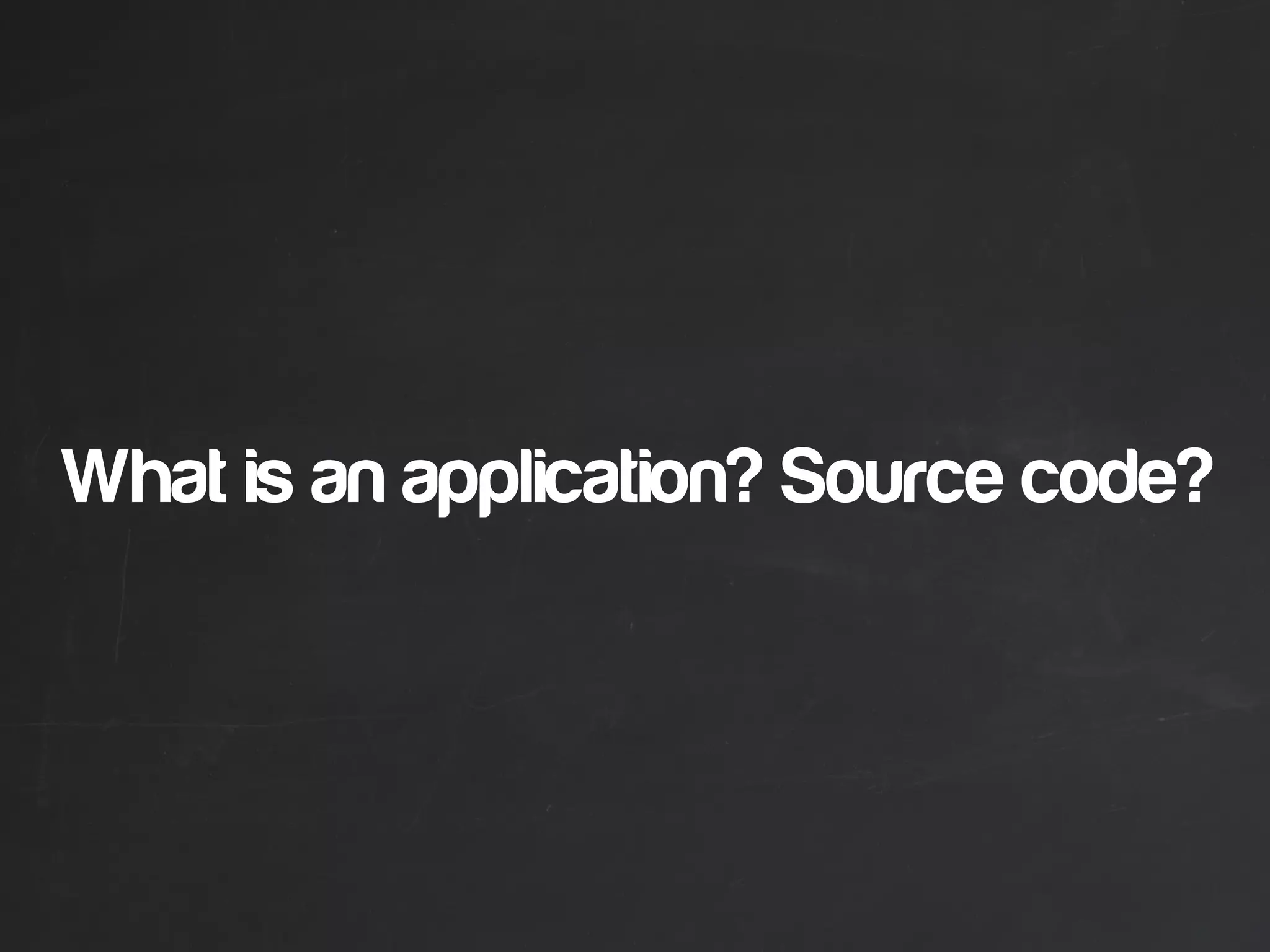 What is an application? Source code?
 