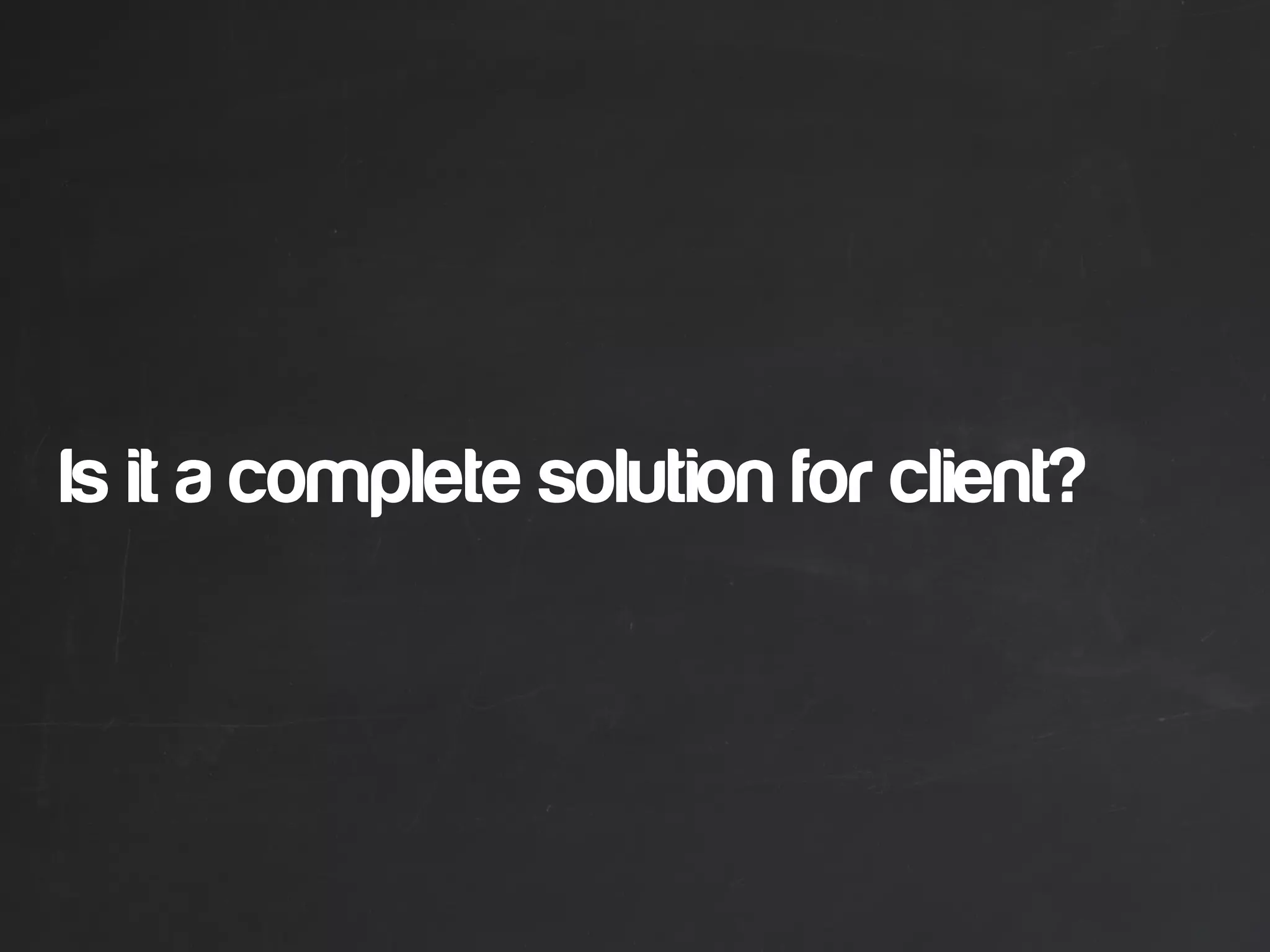Is it a complete solution for client?
 