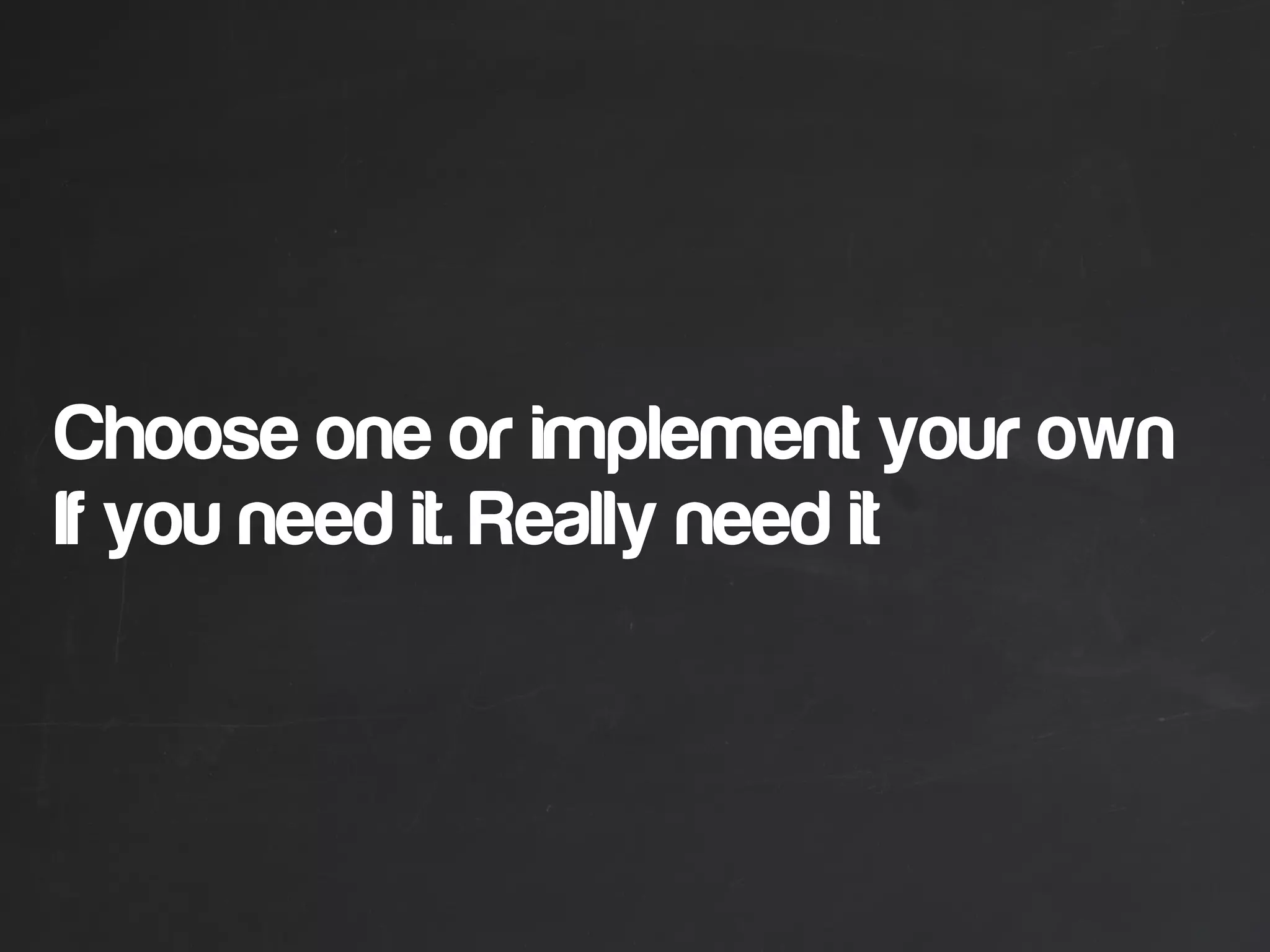 Choose one or implement your own
If you need it. Really need it
 