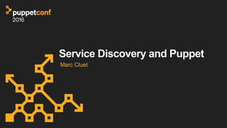 Service Discovery and Puppet
Marc Cluet
 