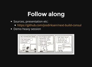 Follow along
Sources, presentation etc:
Demo heavy session
https://github.com/josdirksen/next-build-consul
 