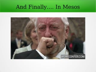 And Finally…. In Mesos
 