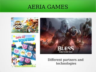 AERIA GAMES
Different partners and
technologies
 