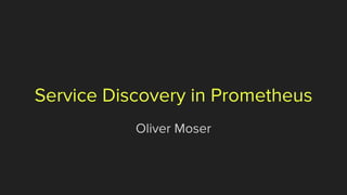 Service Discovery in Prometheus
Oliver Moser
 