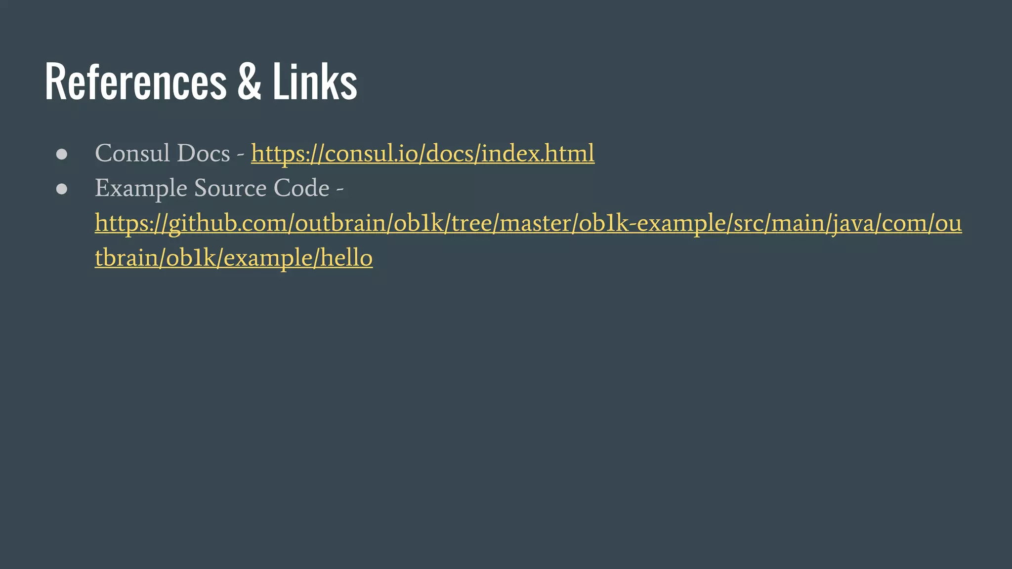 References & Links
● Consul Docs - https://consul.io/docs/index.html
● Example Source Code -
https://github.com/outbrain/ob1k/tree/master/ob1k-example/src/main/java/com/ou
tbrain/ob1k/example/hello
 