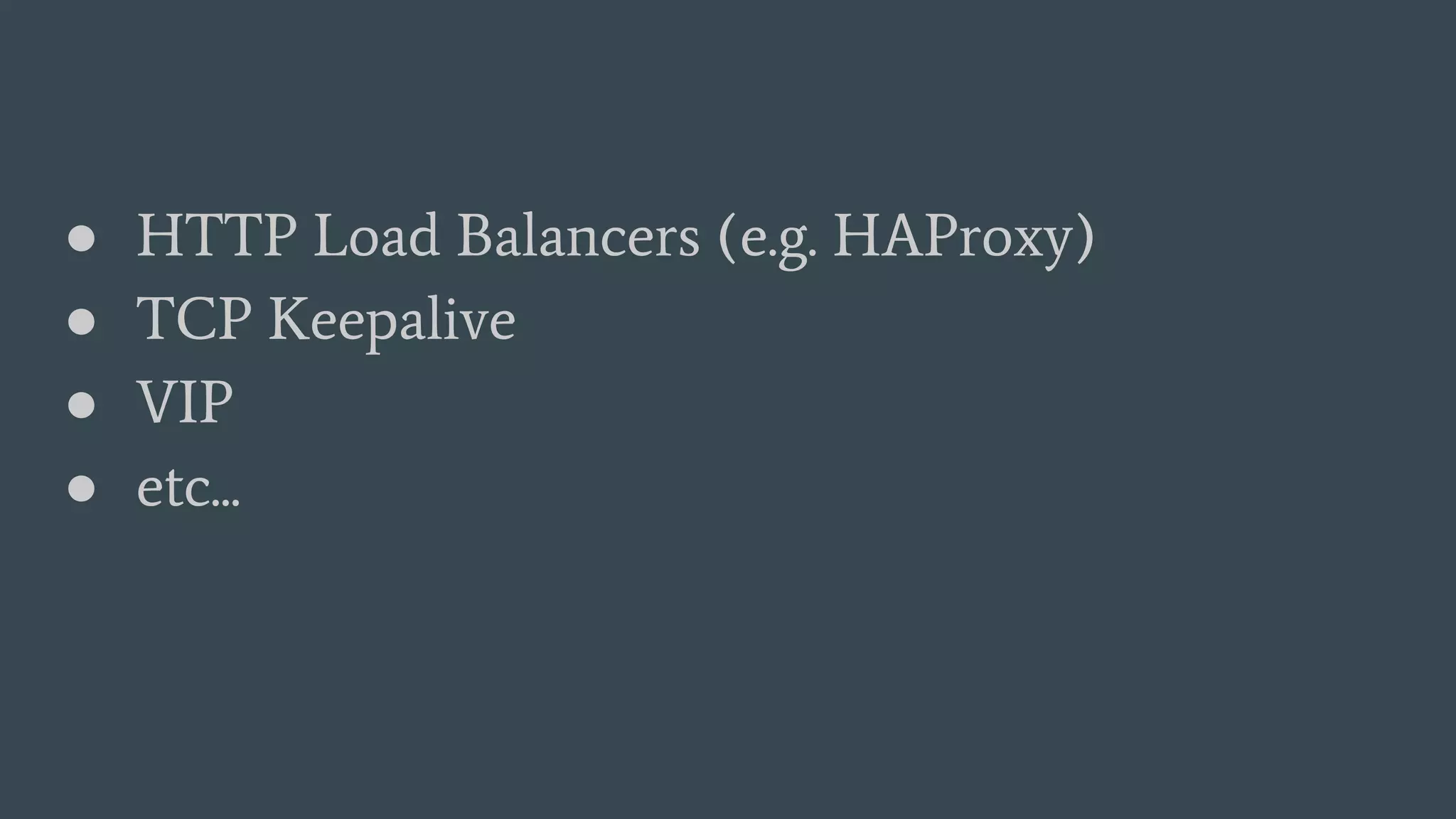 ● HTTP Load Balancers (e.g. HAProxy)
● TCP Keepalive
● VIP
● etc...
 